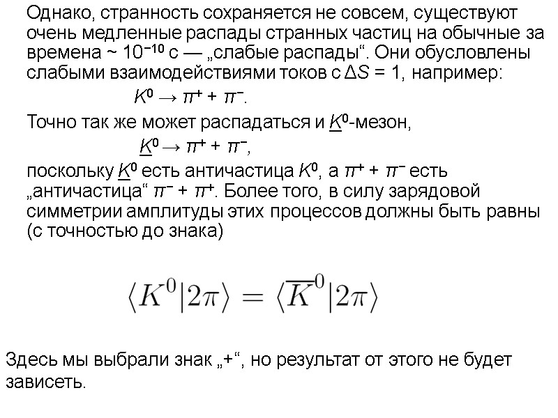 Однако, странность сохраняется не совсем, существуют очень медленные распады странных частиц на обычные за